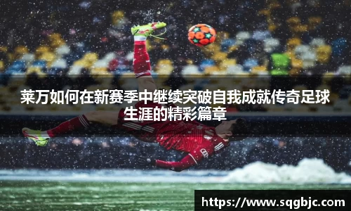 莱万如何在新赛季中继续突破自我成就传奇足球生涯的精彩篇章