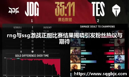rng与ssg激战正酣比赛结果揭晓引发粉丝热议与期待