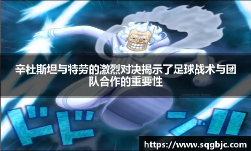 辛杜斯坦与特劳的激烈对决揭示了足球战术与团队合作的重要性