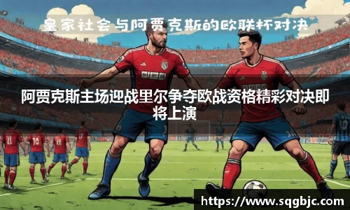 阿贾克斯主场迎战里尔争夺欧战资格精彩对决即将上演
